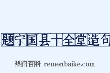 题宁国县十全堂造句是什么意思的图片